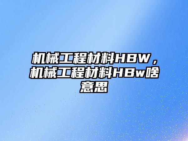 機(jī)械工程材料HBW，機(jī)械工程材料HBw啥意思