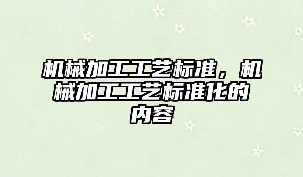 機械加工工藝標準，機械加工工藝標準化的內容