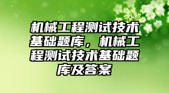 機械工程測試技術基礎題庫，機械工程測試技術基礎題庫及答案