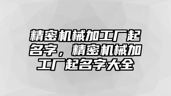 精密機械加工廠起名字，精密機械加工廠起名字大全