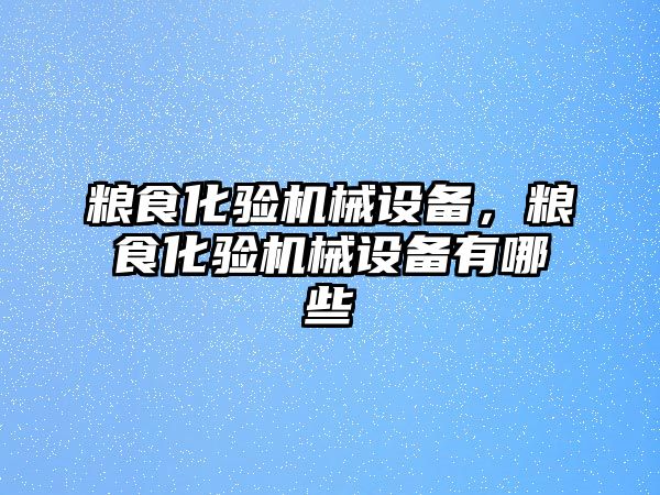 糧食化驗機械設備，糧食化驗機械設備有哪些