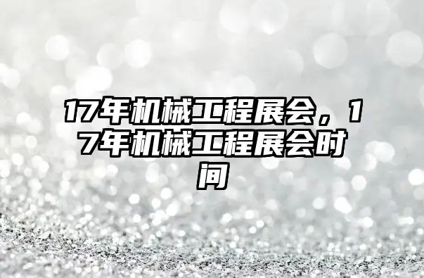 17年機械工程展會，17年機械工程展會時間