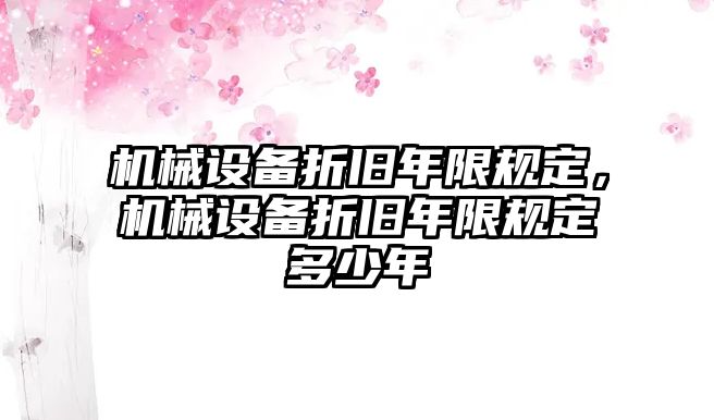 機械設備折舊年限規定，機械設備折舊年限規定多少年