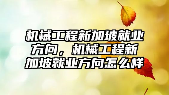 機械工程新加坡就業(yè)方向，機械工程新加坡就業(yè)方向怎么樣