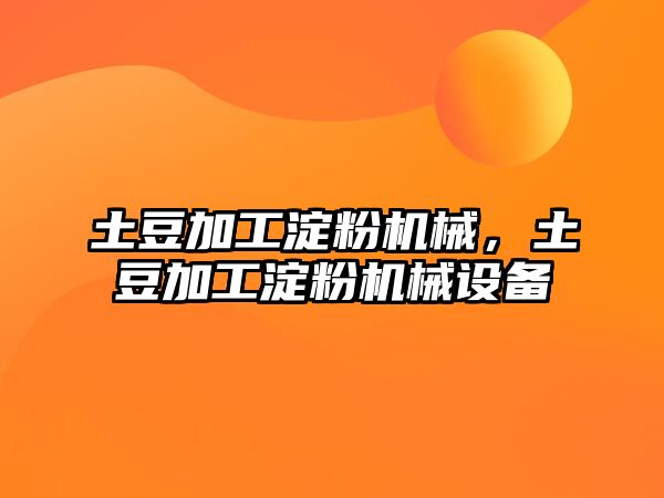 土豆加工淀粉機械，土豆加工淀粉機械設備