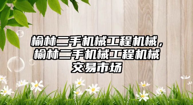 榆林二手機械工程機械，榆林二手機械工程機械交易市場