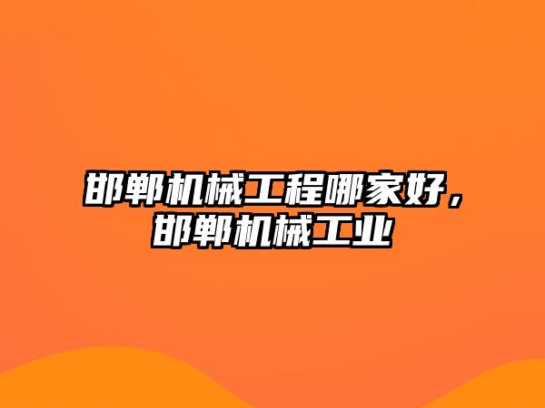 邯鄲機械工程哪家好，邯鄲機械工業