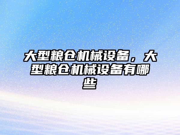 大型糧倉機械設備，大型糧倉機械設備有哪些