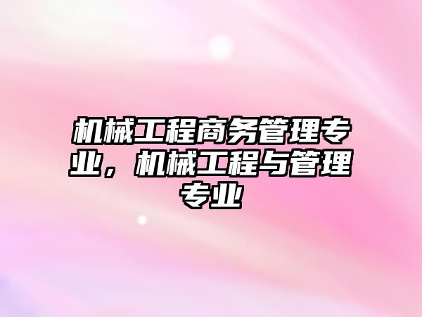 機械工程商務管理專業，機械工程與管理專業