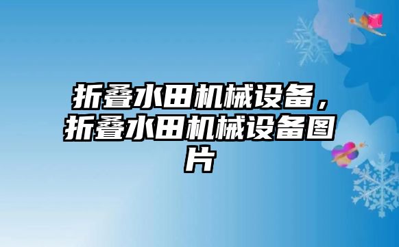 折疊水田機械設備，折疊水田機械設備圖片