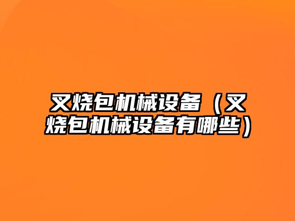 叉燒包機械設備（叉燒包機械設備有哪些）