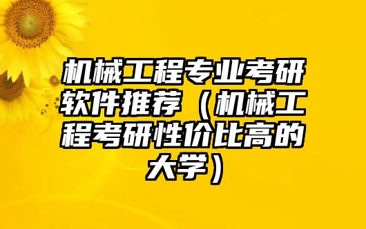 機械工程專業考研軟件推薦（機械工程考研性價比高的大學）