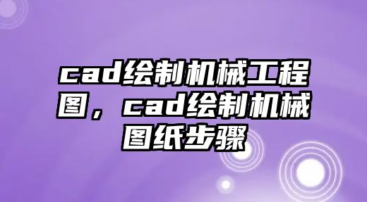 cad繪制機械工程圖，cad繪制機械圖紙步驟