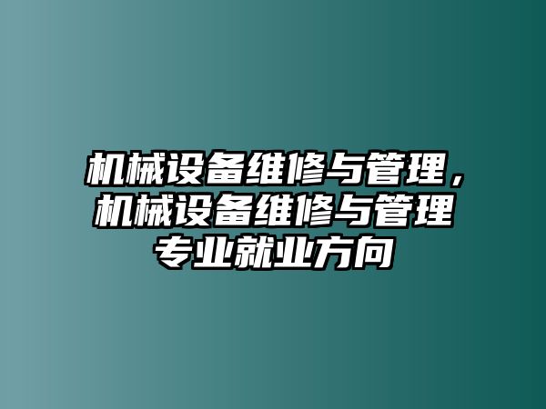 機(jī)械設(shè)備維修與管理，機(jī)械設(shè)備維修與管理專業(yè)就業(yè)方向