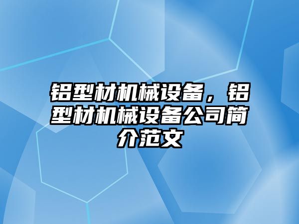 鋁型材機械設備，鋁型材機械設備公司簡介范文