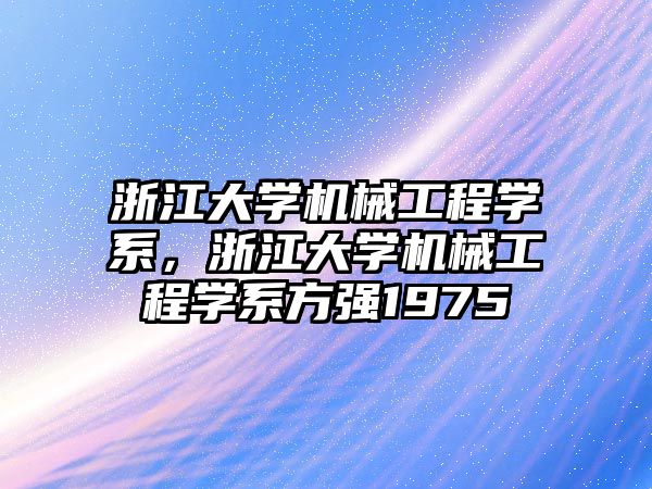 浙江大學機械工程學系，浙江大學機械工程學系方強1975