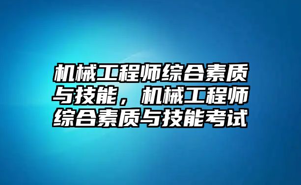 機(jī)械工程師綜合素質(zhì)與技能，機(jī)械工程師綜合素質(zhì)與技能考試