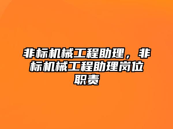 非標機械工程助理，非標機械工程助理崗位職責