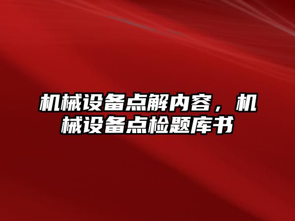 機械設備點解內(nèi)容，機械設備點檢題庫書