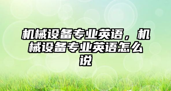 機械設備專業英語，機械設備專業英語怎么說