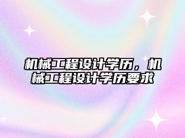 機械工程設計學歷，機械工程設計學歷要求