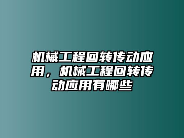 機械工程回轉傳動應用，機械工程回轉傳動應用有哪些