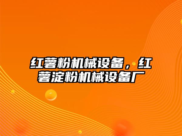 紅薯粉機(jī)械設(shè)備，紅薯淀粉機(jī)械設(shè)備廠