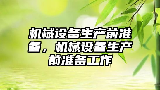 機械設備生產前準備，機械設備生產前準備工作