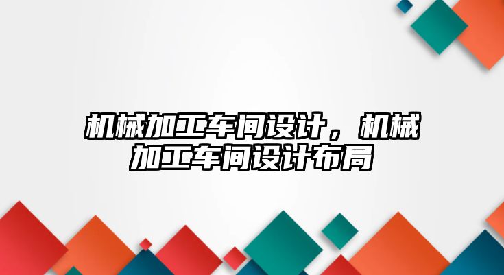 機械加工車間設計，機械加工車間設計布局