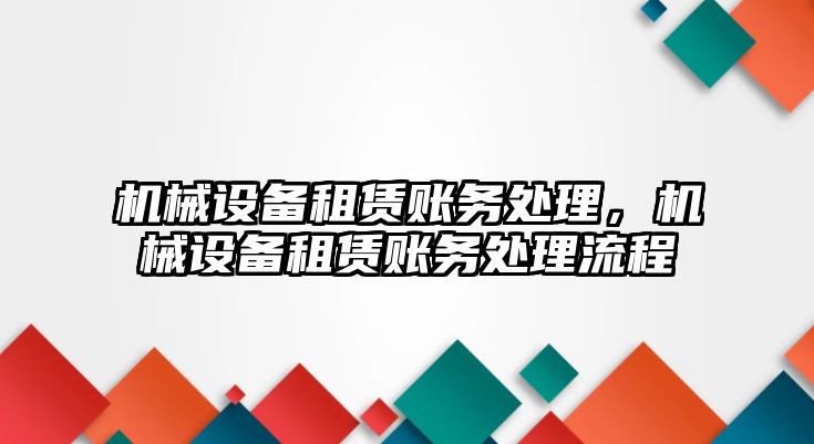 機械設備租賃賬務處理，機械設備租賃賬務處理流程