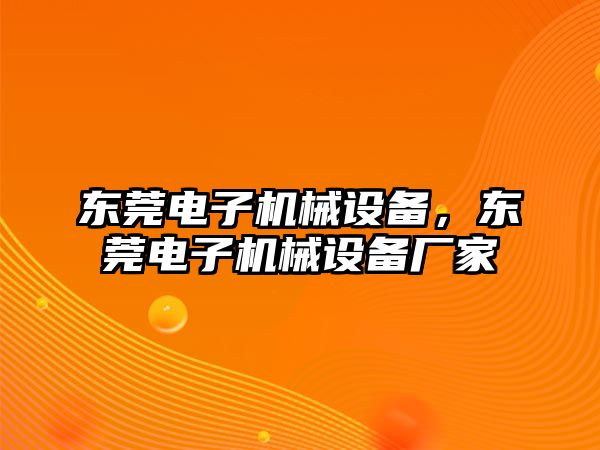 東莞電子機械設備，東莞電子機械設備廠家