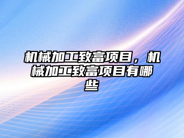 機械加工致富項目，機械加工致富項目有哪些