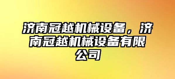 濟南冠越機械設備，濟南冠越機械設備有限公司