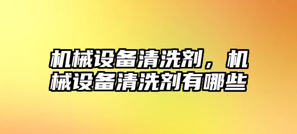 機械設備清洗劑，機械設備清洗劑有哪些