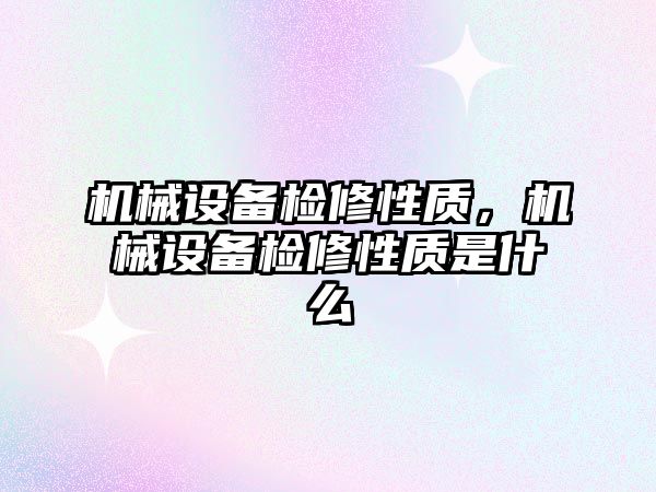 機械設備檢修性質，機械設備檢修性質是什么