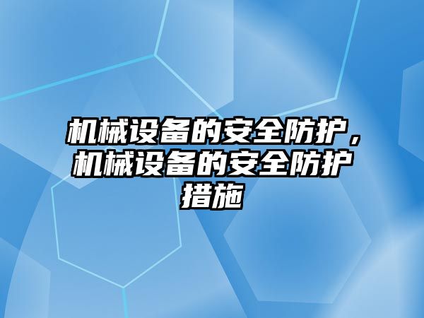 機械設(shè)備的安全防護，機械設(shè)備的安全防護措施