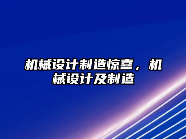 機械設計制造驚喜，機械設計及制造