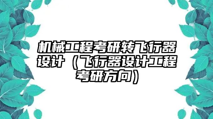 機(jī)械工程考研轉(zhuǎn)飛行器設(shè)計(jì)（飛行器設(shè)計(jì)工程考研方向）