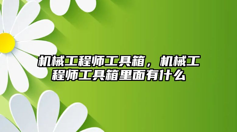 機械工程師工具箱，機械工程師工具箱里面有什么