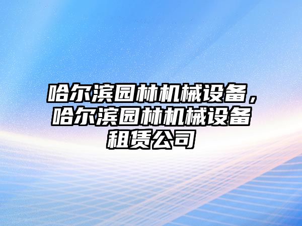 哈爾濱園林機械設(shè)備，哈爾濱園林機械設(shè)備租賃公司