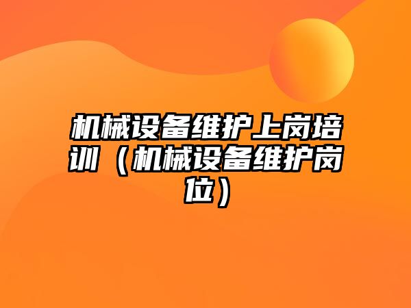 機械設備維護上崗培訓（機械設備維護崗位）