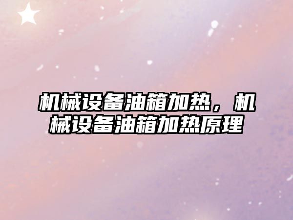 機械設備油箱加熱，機械設備油箱加熱原理