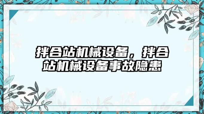 拌合站機械設備，拌合站機械設備事故隱患