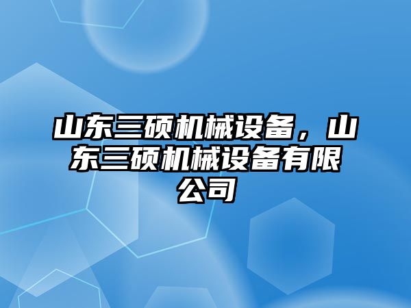 山東三碩機械設備，山東三碩機械設備有限公司