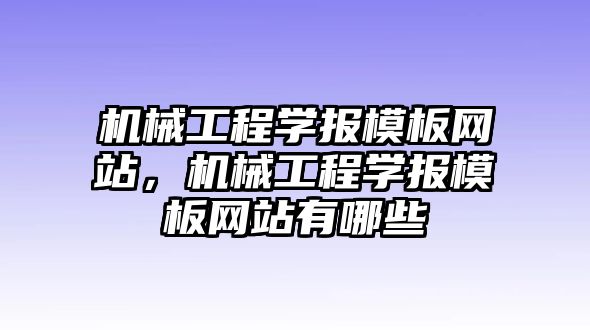 機械工程學報模板網站，機械工程學報模板網站有哪些