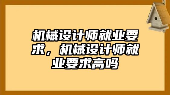 機械設計師就業要求，機械設計師就業要求高嗎