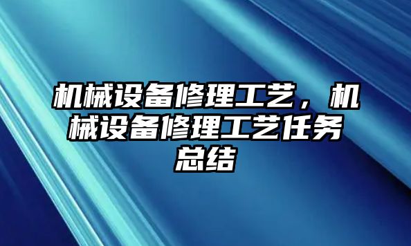 機械設備修理工藝，機械設備修理工藝任務總結