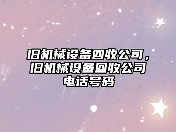 舊機械設備回收公司，舊機械設備回收公司電話號碼