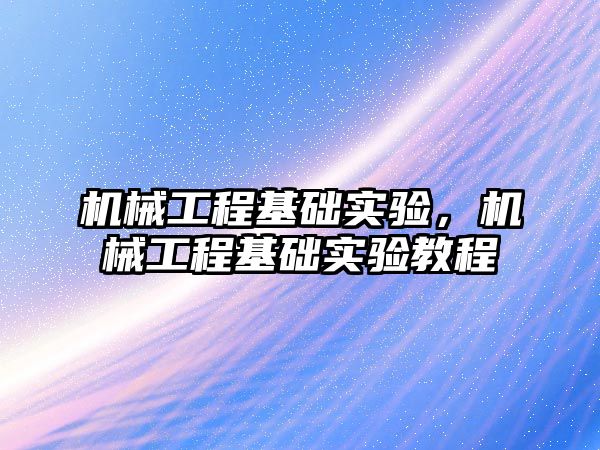 機械工程基礎實驗，機械工程基礎實驗教程