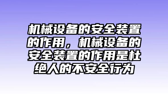 機械設(shè)備的安全裝置的作用，機械設(shè)備的安全裝置的作用是杜絕人的不安全行為